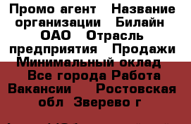 Промо-агент › Название организации ­ Билайн, ОАО › Отрасль предприятия ­ Продажи › Минимальный оклад ­ 1 - Все города Работа » Вакансии   . Ростовская обл.,Зверево г.